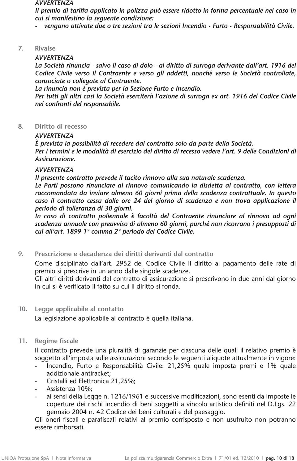 1916 del Codice Civile verso il Contraente e verso gli addetti, nonché verso le Società controllate, consociate o collegate al Contraente. La rinuncia non è prevista per la Sezione Furto e Incendio.