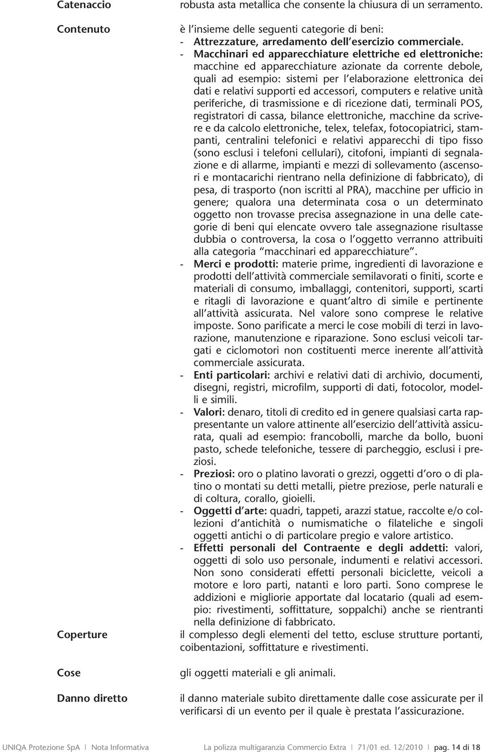 - Macchinari ed apparecchiature elettriche ed elettroniche: macchine ed apparecchiature azionate da corrente debole, quali ad esempio: sistemi per l elaborazione elettronica dei dati e relativi