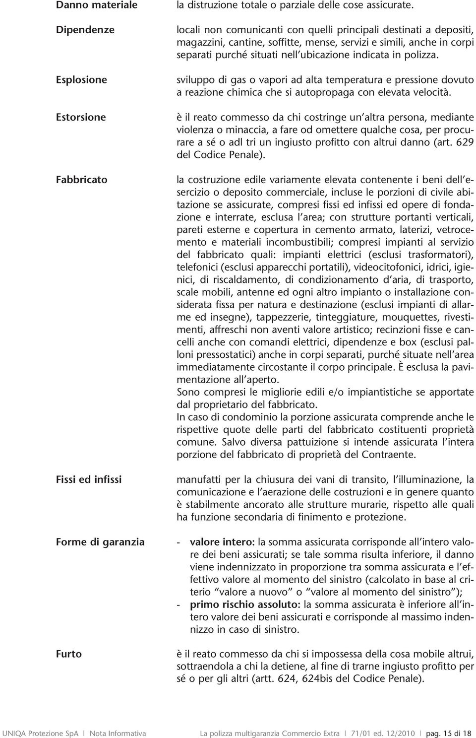 sviluppo di gas o vapori ad alta temperatura e pressione dovuto a reazione chimica che si autopropaga con elevata velocità.