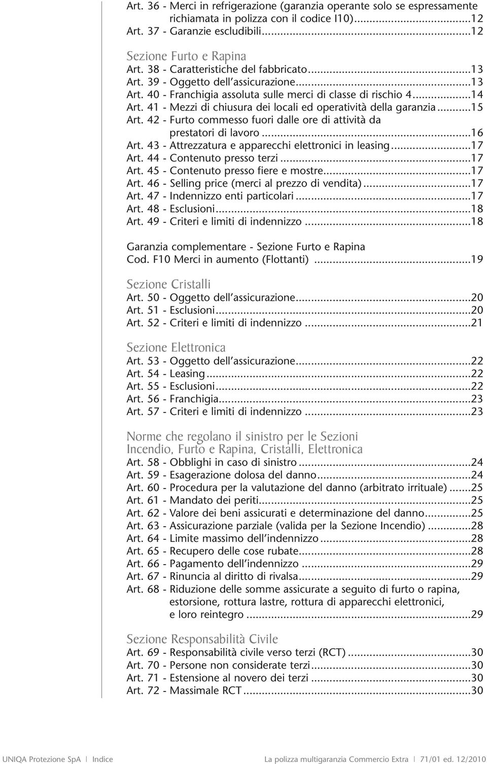 41 - Mezzi di chiusura dei locali ed operatività della garanzia...15 Art. 42 - Furto commesso fuori dalle ore di attività da prestatori di lavoro...16 Art.