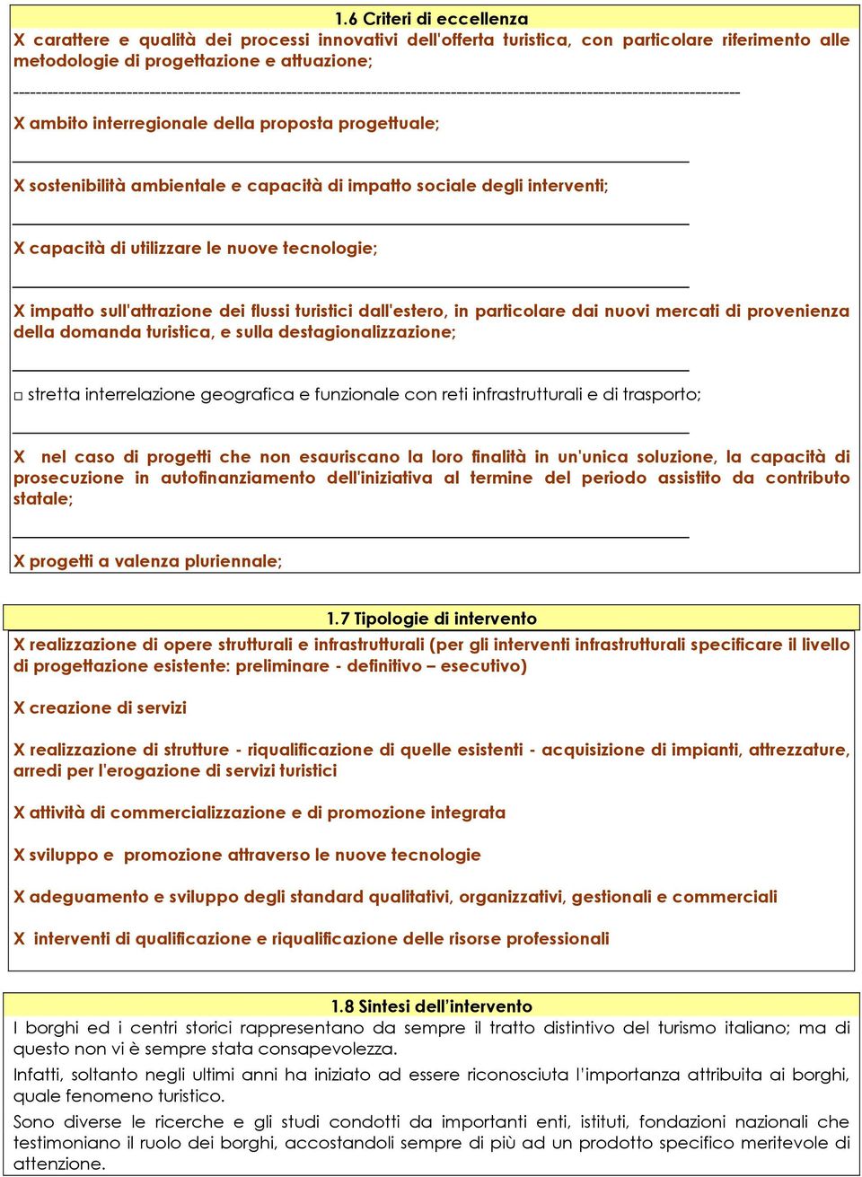 ambientale e capacità di impatto sociale degli interventi; X capacità di utilizzare le nuove tecnologie; X impatto sull'attrazione dei flussi turistici dall'estero, in particolare dai nuovi mercati