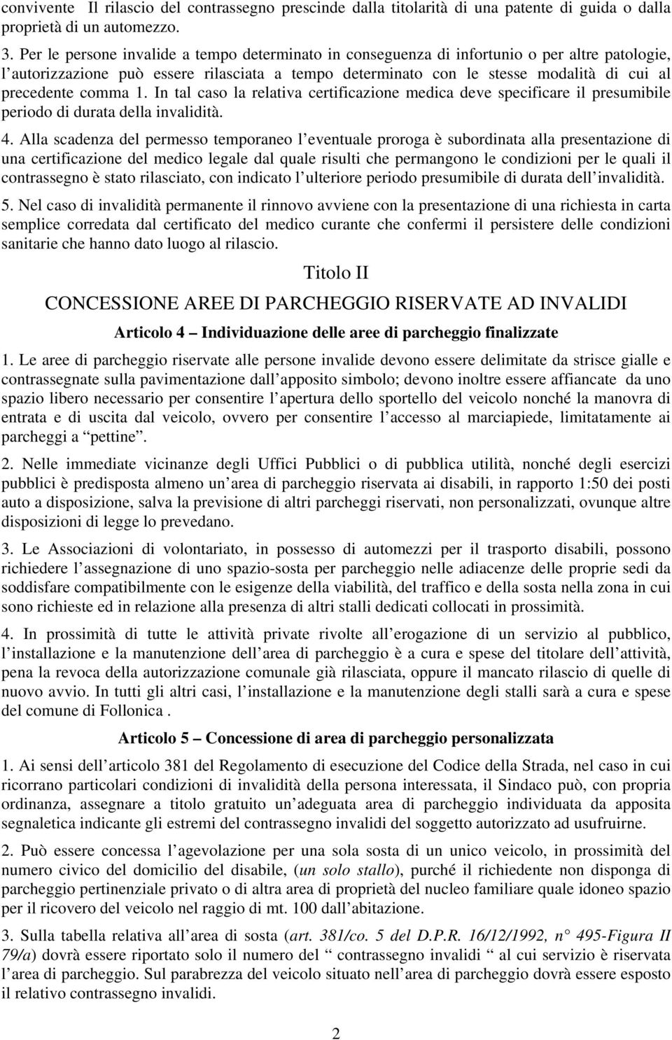 comma 1. In tal caso la relativa certificazione medica deve specificare il presumibile periodo di durata della invalidità. 4.