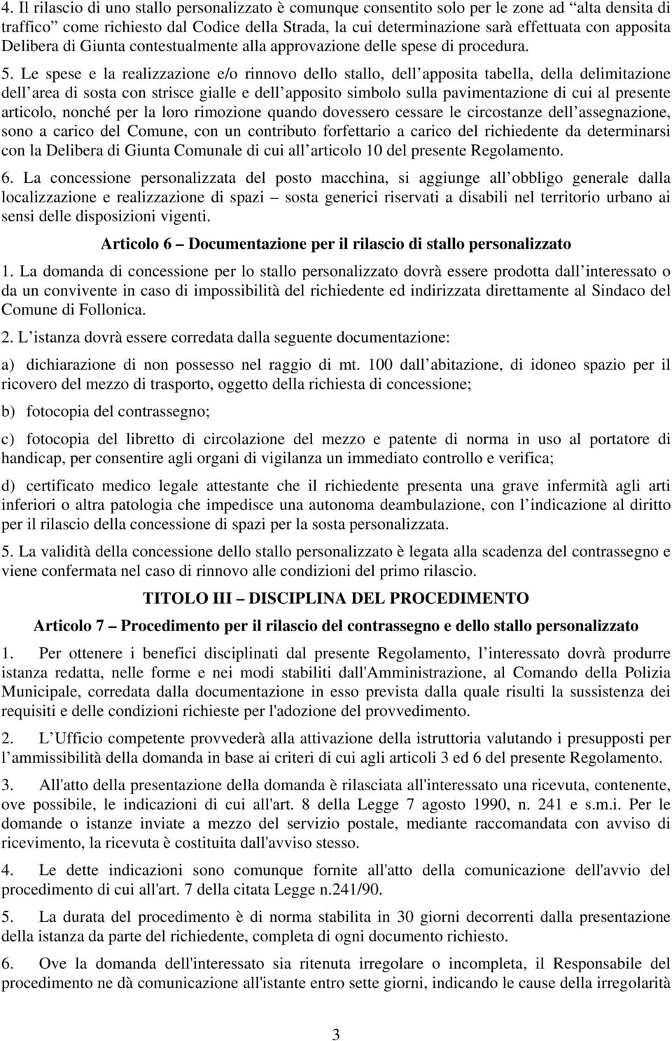 Le spese e la realizzazione e/o rinnovo dello stallo, dell apposita tabella, della delimitazione dell area di sosta con strisce gialle e dell apposito simbolo sulla pavimentazione di cui al presente