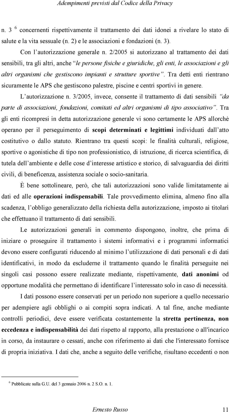 sportive. Tra detti enti rientrano sicuramente le APS che gestiscono palestre, piscine e centri sportivi in genere. L autorizzazione n.