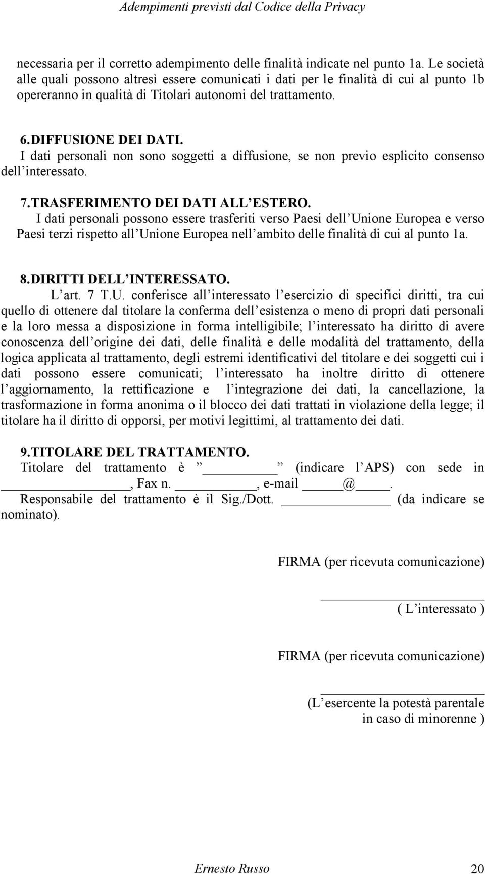 I dati personali non sono soggetti a diffusione, se non previo esplicito consenso dell interessato. 7. TRASFERIMENTO DEI DATI ALL ESTERO.