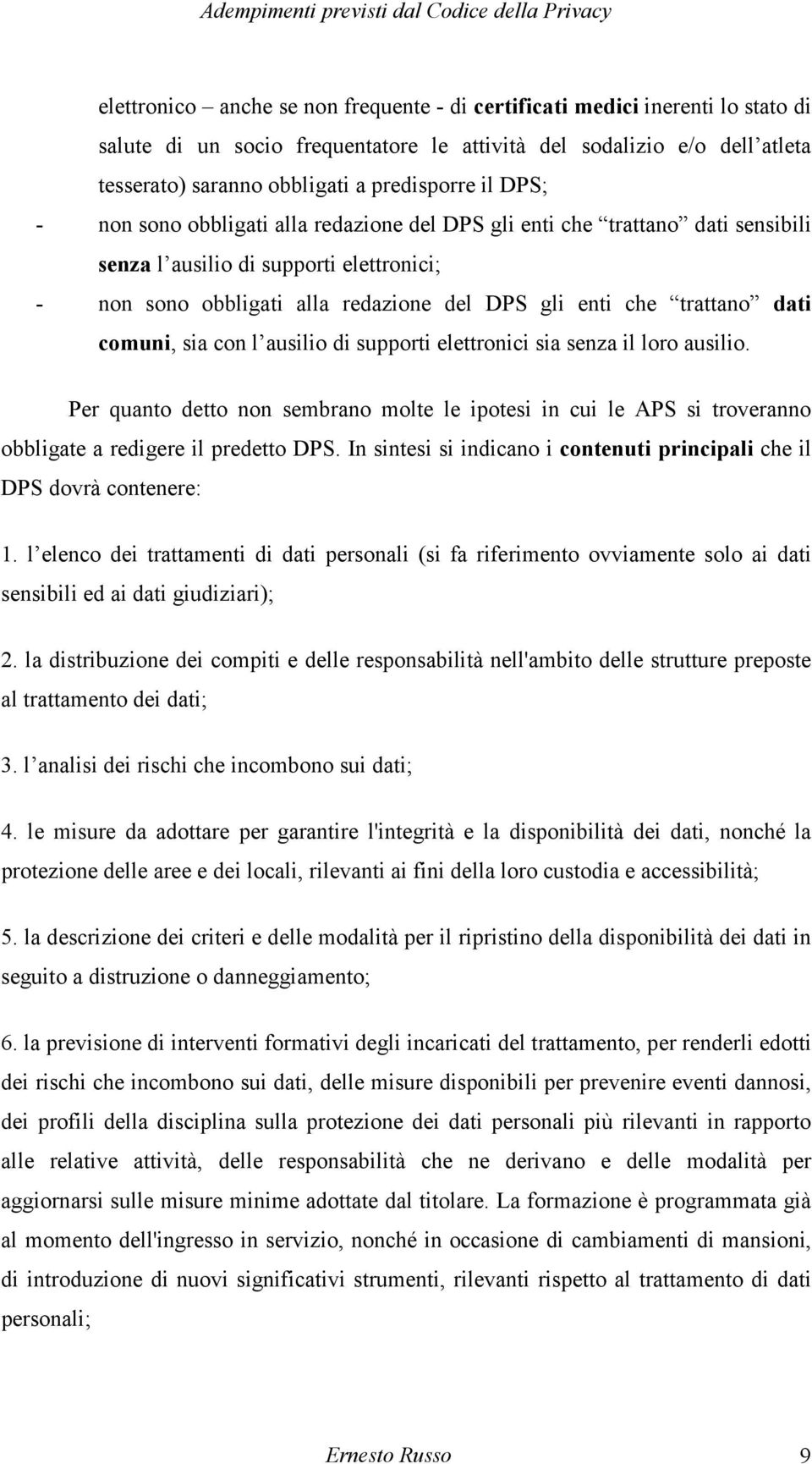 dati comuni, sia con l ausilio di supporti elettronici sia senza il loro ausilio. Per quanto detto non sembrano molte le ipotesi in cui le APS si troveranno obbligate a redigere il predetto DPS.