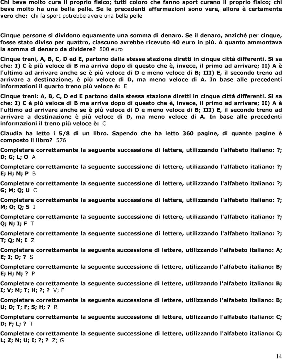 Se il denaro, anziché per cinque, fosse stato diviso per quattro, ciascuno avrebbe ricevuto 40 euro in più. A quanto ammontava la somma di denaro da dividere?