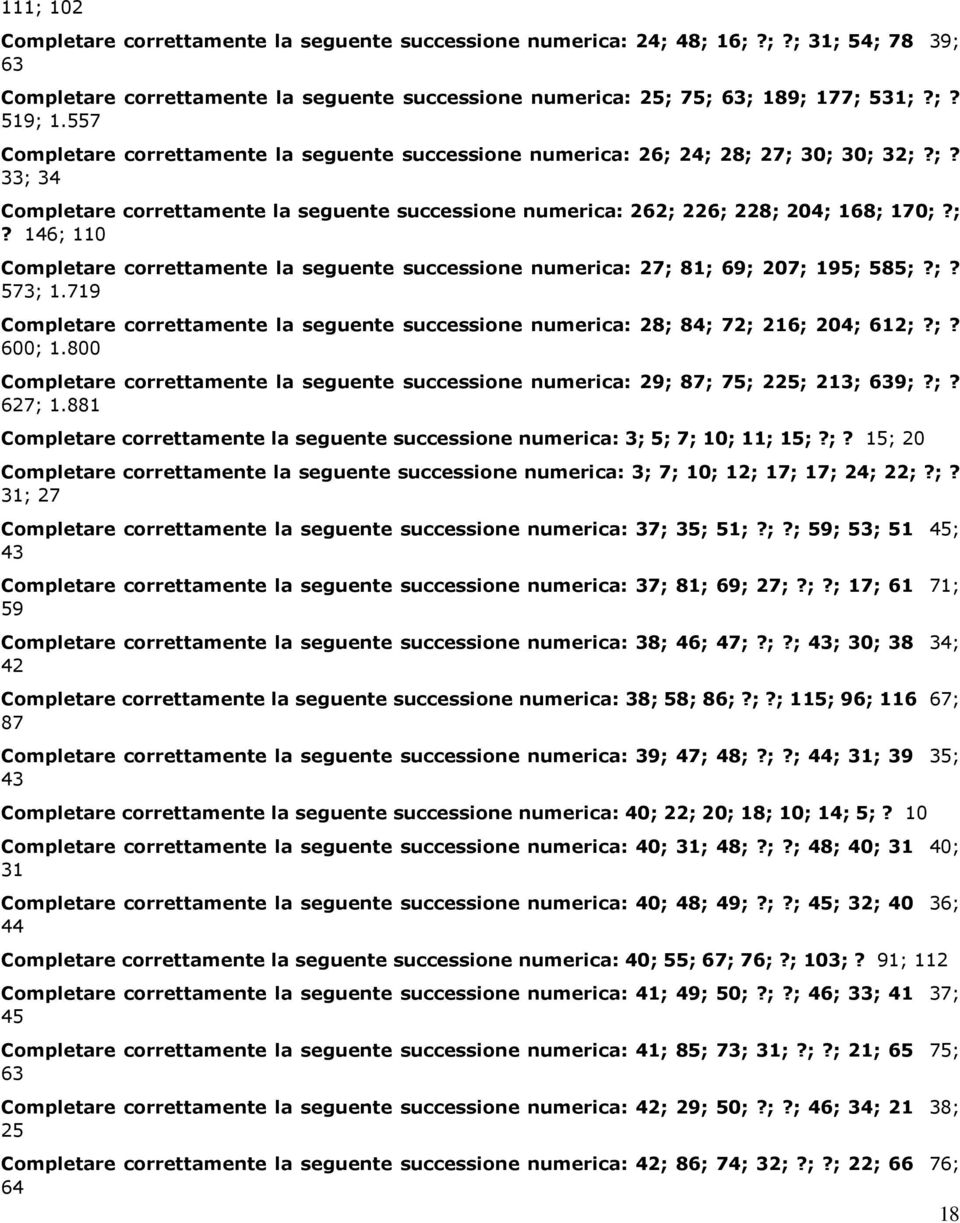 ;? 573; 1.719 Completare correttamente la seguente successione numerica: 28; 84; 72; 216; 204; 612;?;? 600; 1.800 Completare correttamente la seguente successione numerica: 29; 87; 75; 225; 213; 639;?