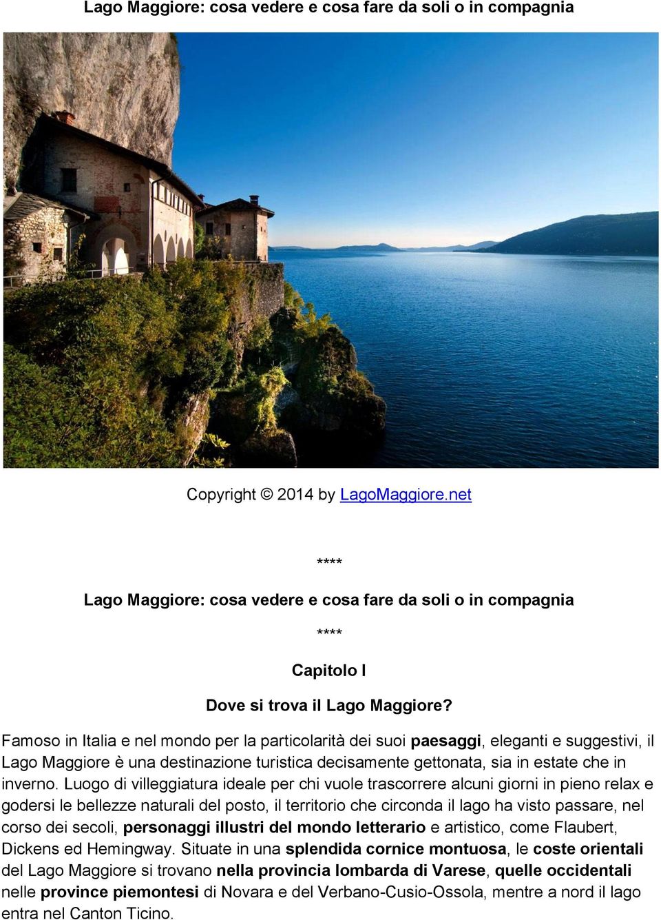 Famoso in Italia e nel mondo per la particolarità dei suoi paesaggi, eleganti e suggestivi, il Lago Maggiore è una destinazione turistica decisamente gettonata, sia in estate che in inverno.