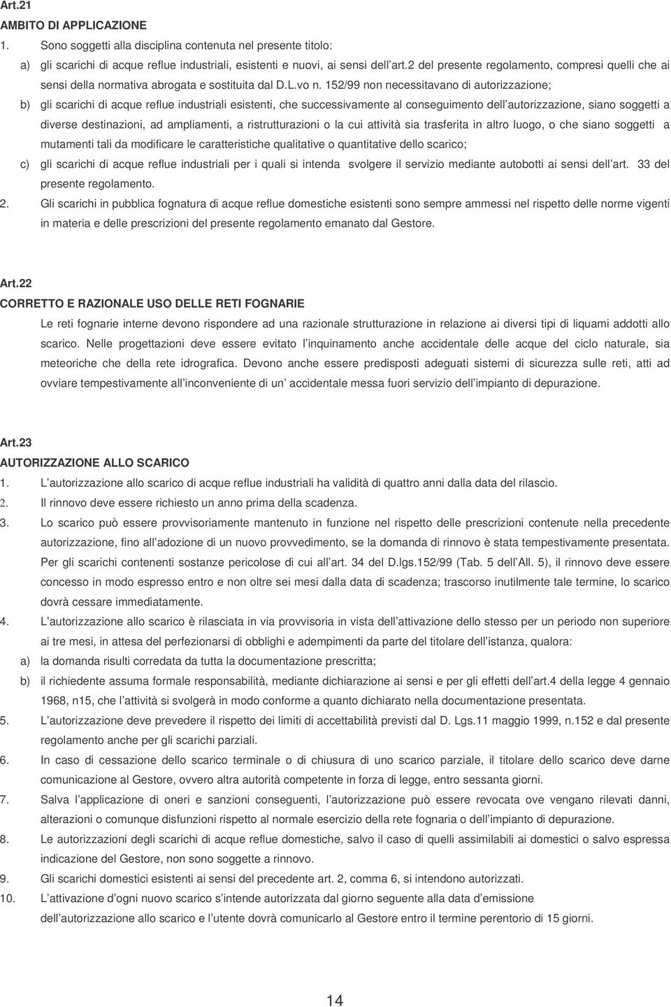 152/99 non necessitavano di autorizzazione; b) gli scarichi di acque reflue industriali esistenti, che successivamente al conseguimento dell autorizzazione, siano soggetti a diverse destinazioni, ad