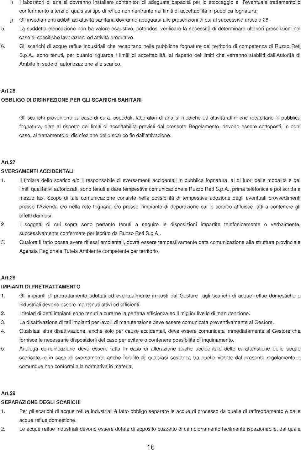 La suddetta elencazione non ha valore esaustivo, potendosi verificare la necessità di determinare ulteriori prescrizioni nel caso di specifiche lavorazioni od attività produttive. 6.