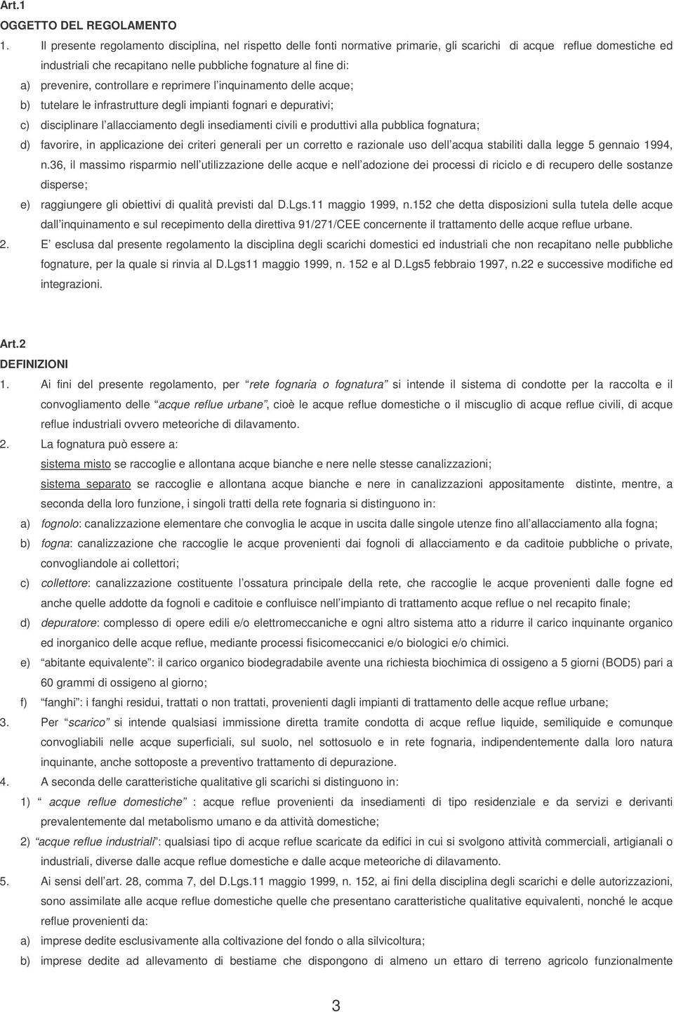 prevenire, controllare e reprimere l inquinamento delle acque; b) tutelare le infrastrutture degli impianti fognari e depurativi; c) disciplinare l allacciamento degli insediamenti civili e