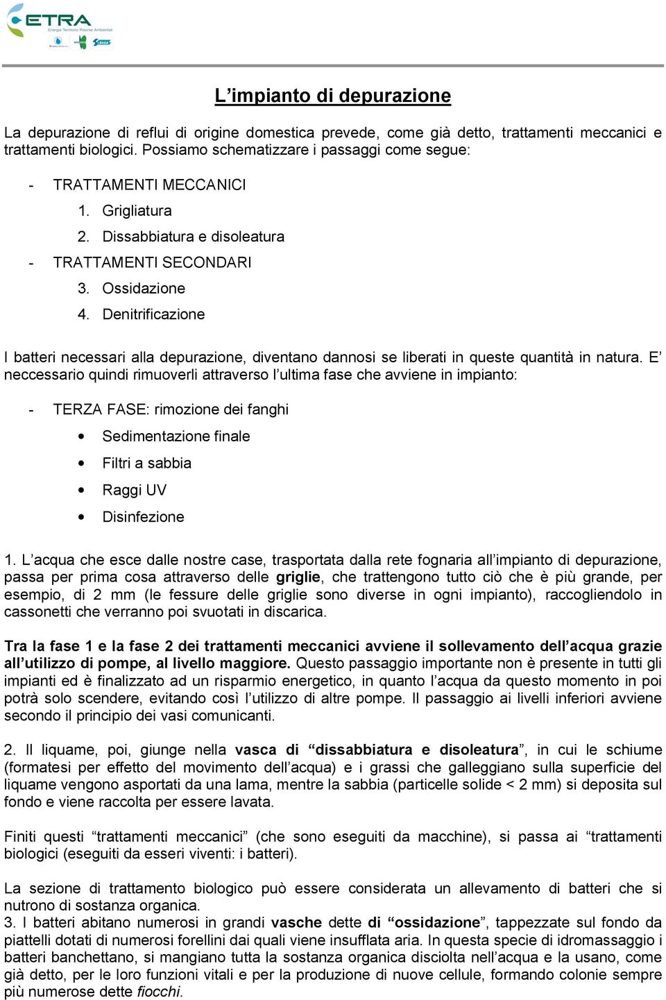 Denitrificazione I batteri necessari alla depurazione, diventano dannosi se liberati in queste quantità in natura.