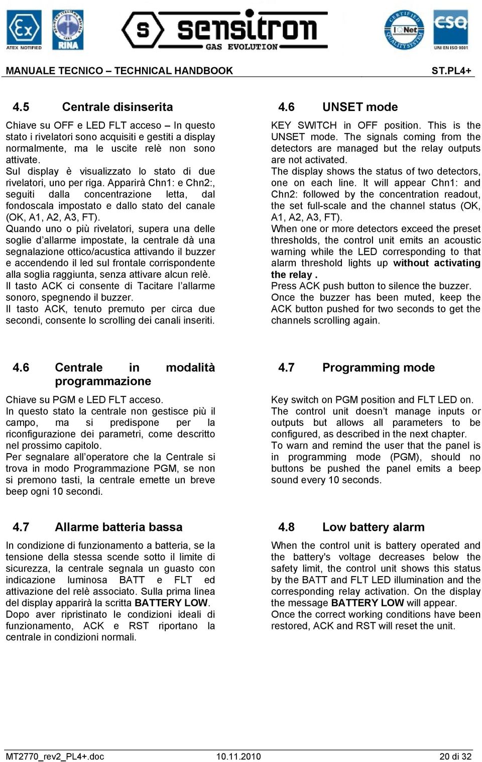 Quando uno o più rivelatori, supera una delle soglie d allarme impostate, la centrale dà una segnalazione ottico/acustica attivando il buzzer e accendendo il led sul frontale corrispondente alla