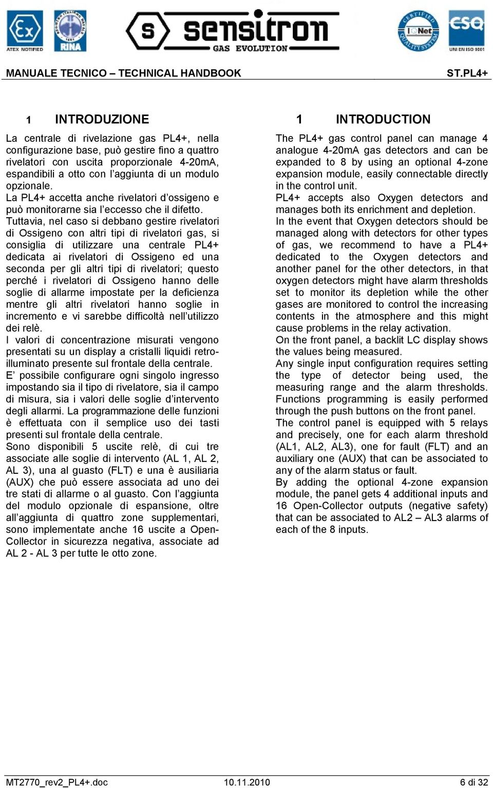 Tuttavia, nel caso si debbano gestire rivelatori di Ossigeno con altri tipi di rivelatori gas, si consiglia di utilizzare una centrale PL4+ dedicata ai rivelatori di Ossigeno ed una seconda per gli