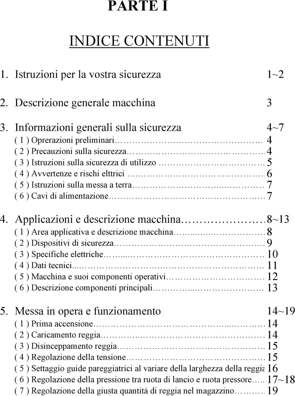 6 ( 5 ) Istruzioni sulla messa a terra.. 7 ( 6 ) Cavi di alimentazione 7 4. Applicazioni e descrizione macchina 8~13 ( 1 ) Area applicativa e descrizione macchina..... 8 ( 2 ) Dispositivi di sicurezza.