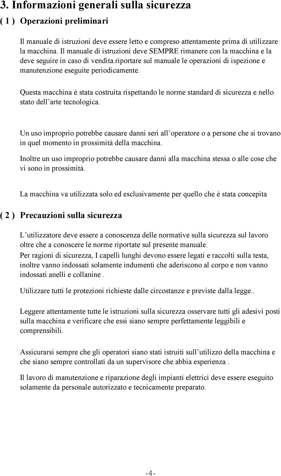 Questa macchina è stata costruita rispettando le norme standard di sicurezza e nello stato dell arte tecnologica.