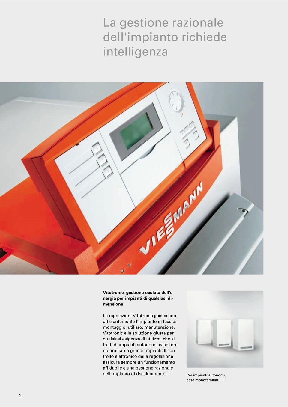 Vitotronic è la soluzione giusta per qualsiasi esigenza di utilizzo, che si tratti di impianti autonomi, case monofamiliari o grandi impianti.