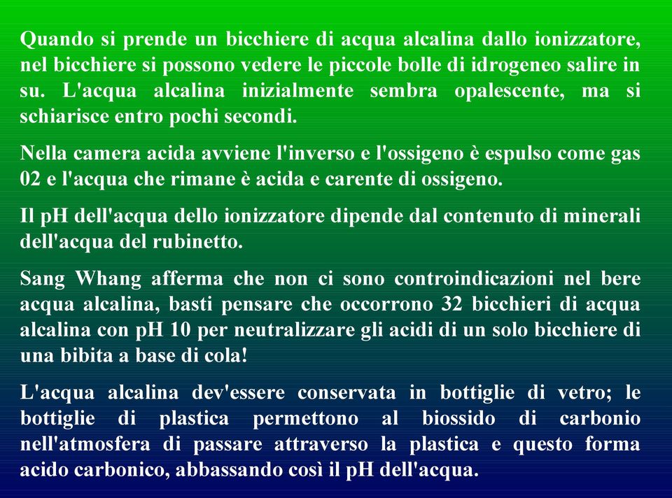 Nella camera acida avviene l'inverso e l'ossigeno è espulso come gas 02 e l'acqua che rimane è acida e carente di ossigeno.