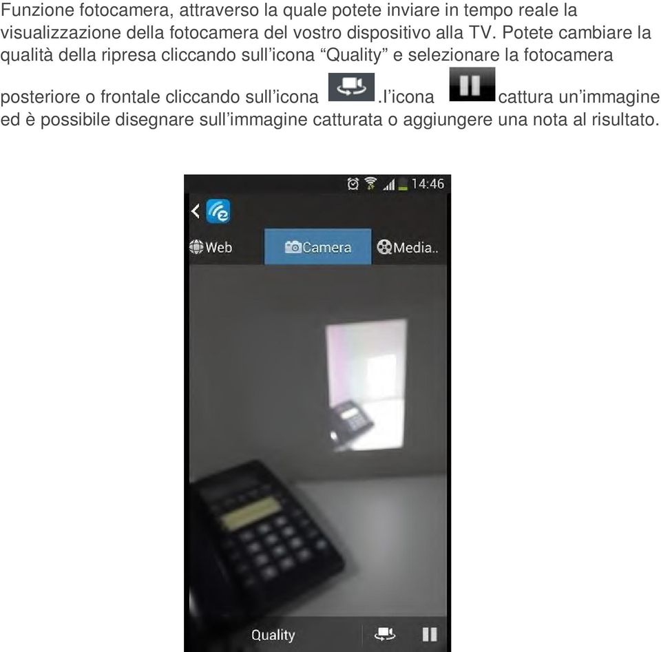 Potete cambiare la qualità della ripresa cliccando sull icona Quality e selezionare la fotocamera