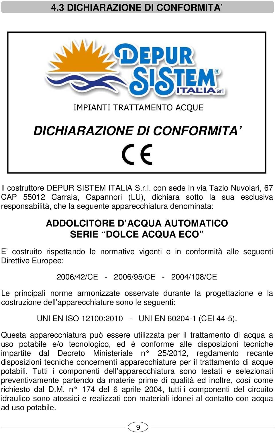 con sede in via Tazio Nuvolari, 67 CAP 55012 Carraia, Capannori (LU), dichiara sotto la sua esclusiva responsabilità, che la seguente apparecchiatura denominata: ADDOLCITORE D ACQUA AUTOMATICO SERIE