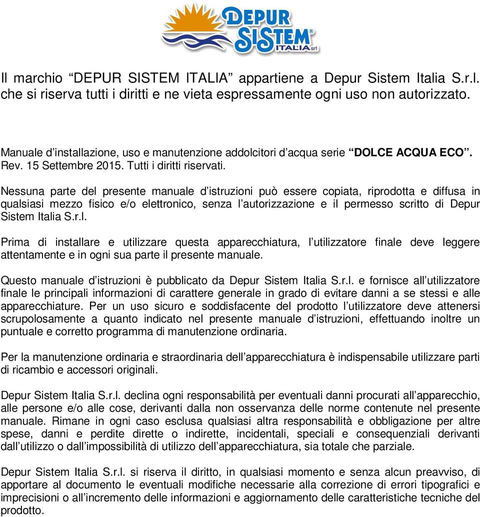 Nessuna parte del presente manuale d istruzioni può essere copiata, riprodotta e diffusa in qualsiasi mezzo fisico e/o elettronico, senza l autorizzazione e il permesso scritto di Depur Sistem Italia