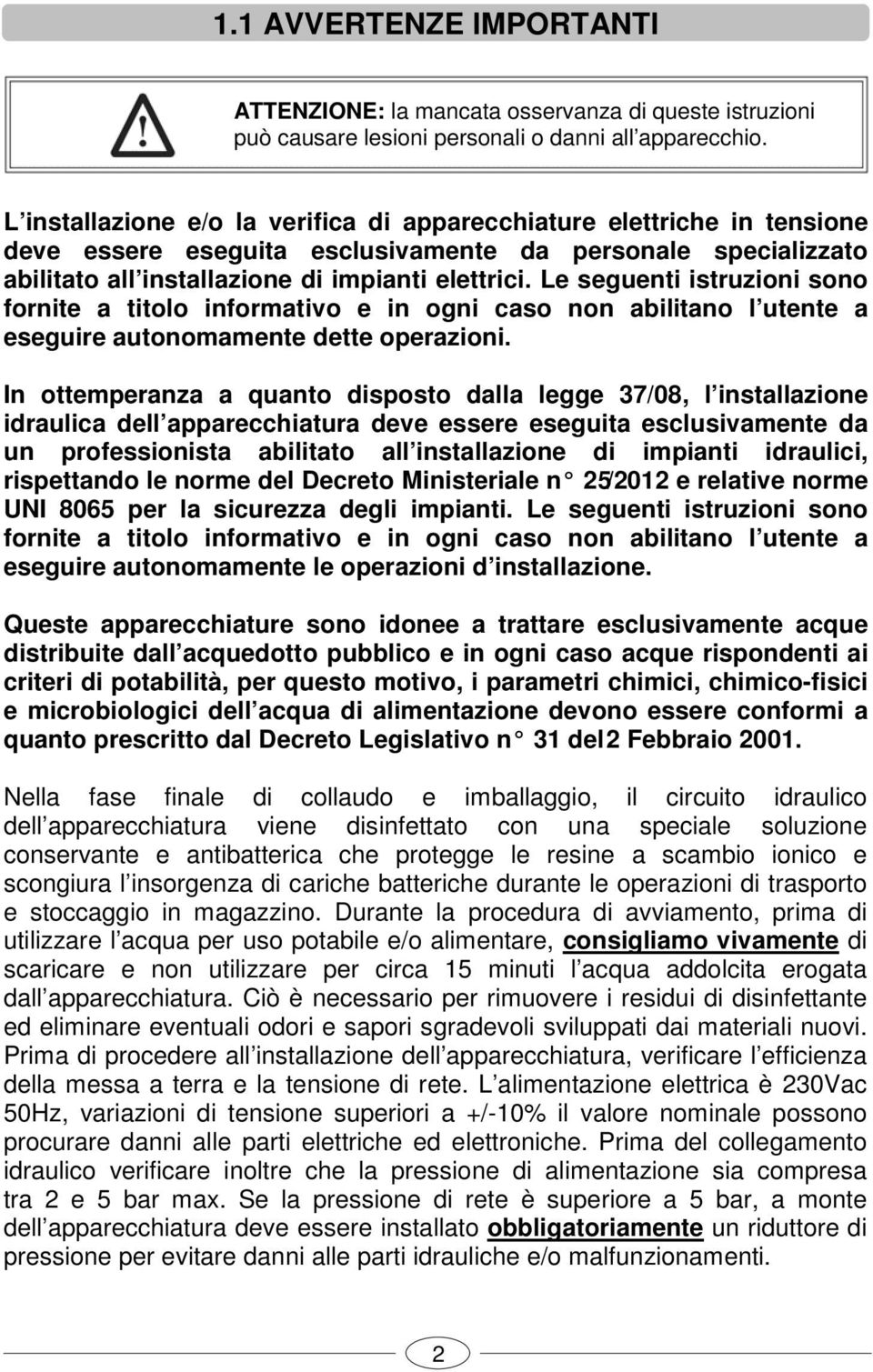 Le seguenti istruzioni sono fornite a titolo informativo e in ogni caso non abilitano l utente a eseguire autonomamente dette operazioni.