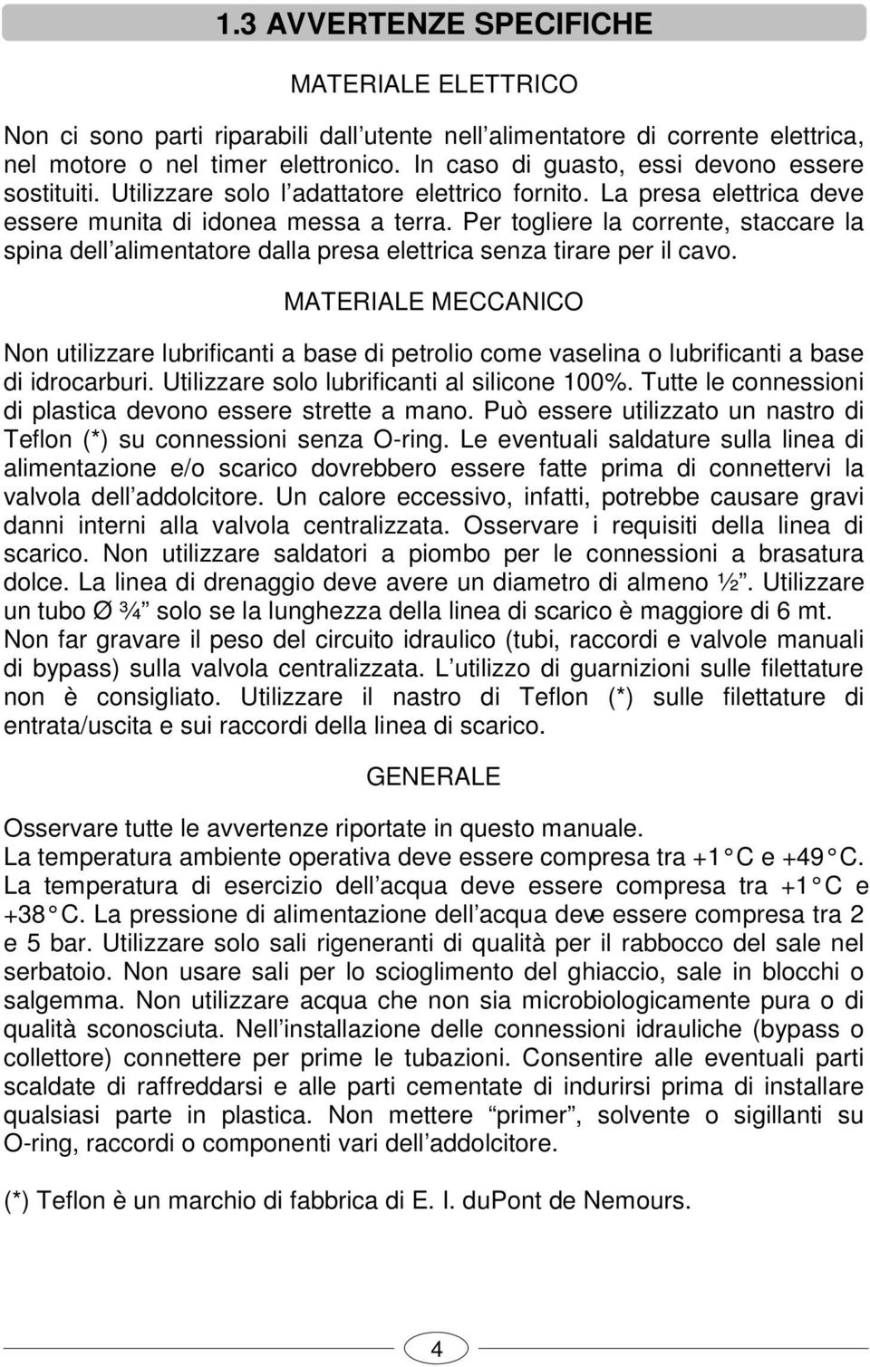 Per togliere la corrente, staccare la spina dell alimentatore dalla presa elettrica senza tirare per il cavo.