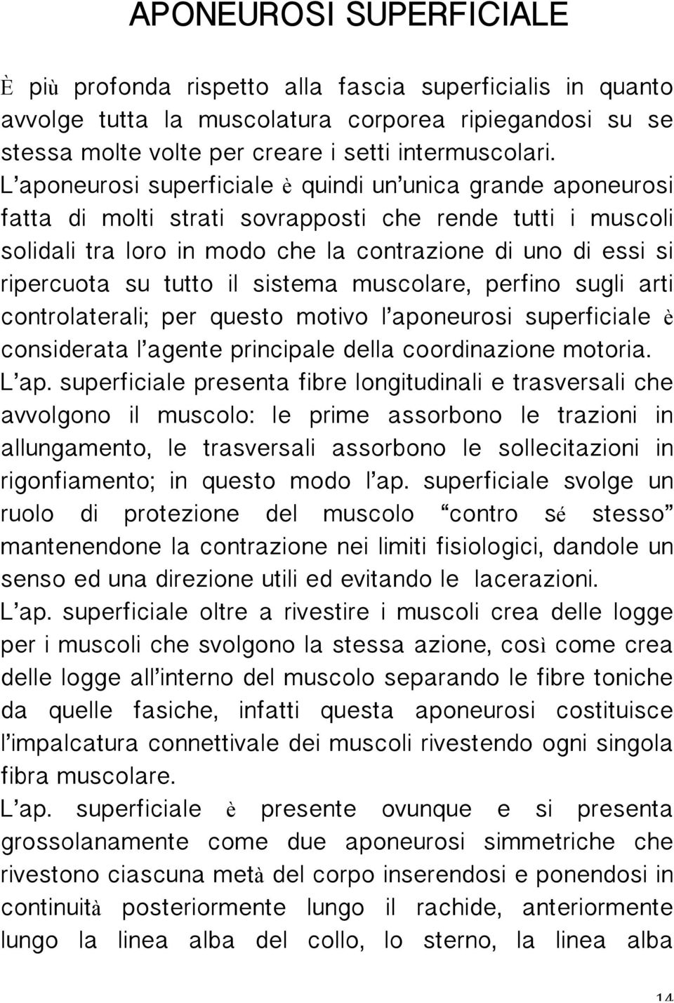 tutto il sistema muscolare, perfino sugli arti controlaterali; per questo motivo l aponeurosi superficiale è considerata l agente principale della coordinazione motoria. L ap.