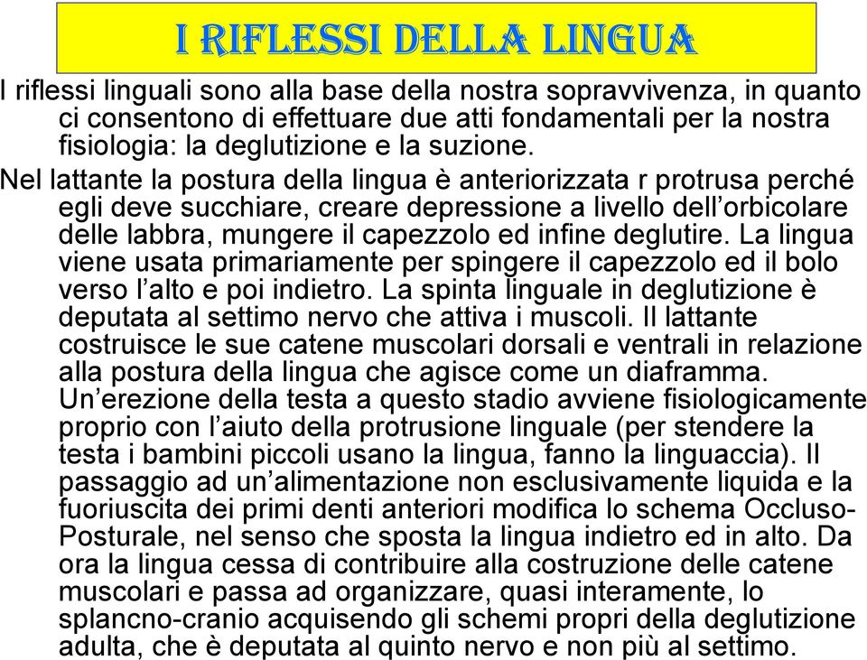 Nel lattante la postura della lingua è anteriorizzata r protrusa perché egli deve succhiare, creare depressione a livello dell orbicolare delle labbra, mungere il capezzolo ed infine deglutire.