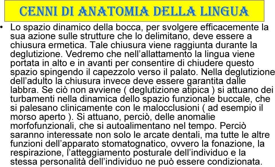 Vedremo che nell allattamento la lingua viene portata in alto e in avanti per consentire di chiudere questo spazio spingendo il capezzolo verso il palato.