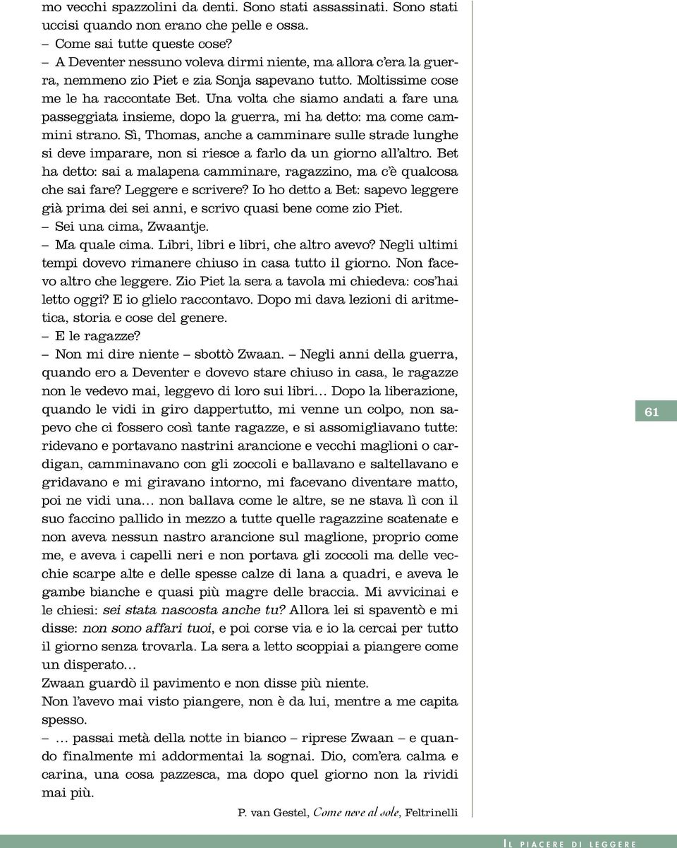 Una volta che siamo andati a fare una passeggiata insieme, dopo la guerra, mi ha detto: ma come cammini strano.