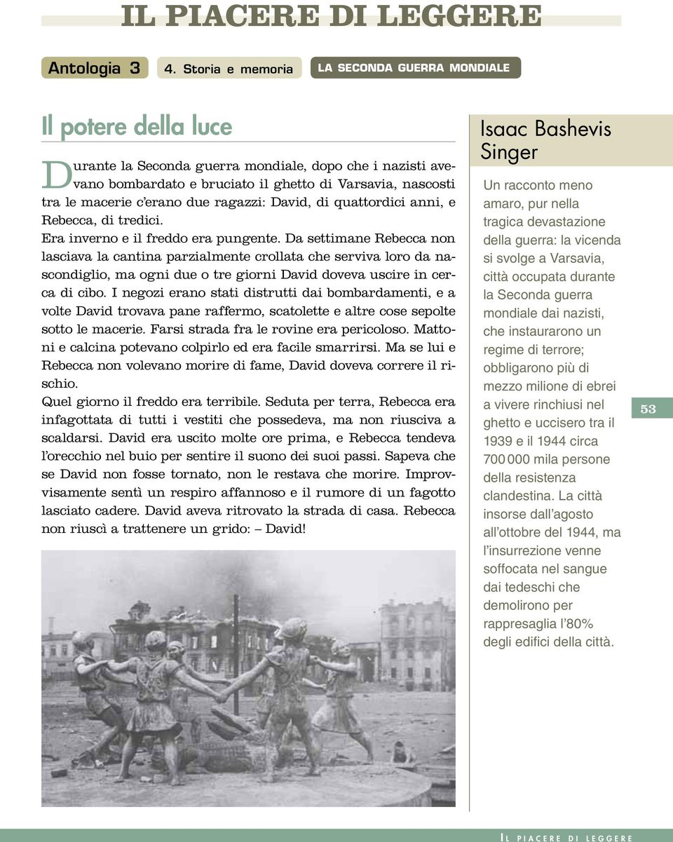 erano due ragazzi: David, di quattordici anni, e Rebecca, di tredici. Era inverno e il freddo era pungente.