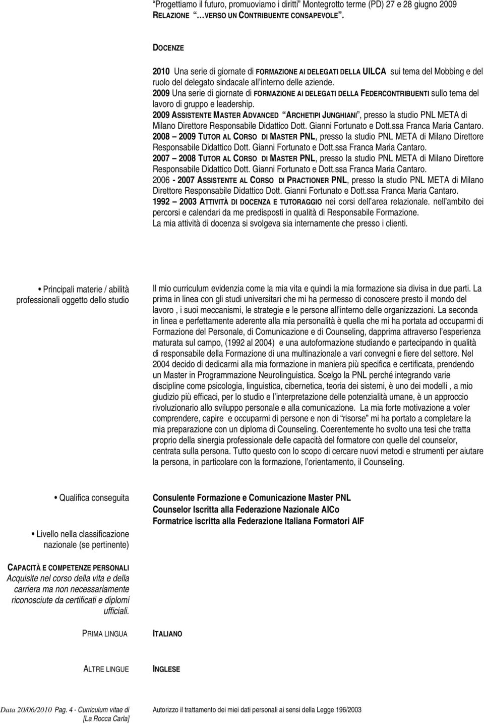 2009 Una serie di giornate di FORMAZIONE AI DELEGATI DELLA FEDERCONTRIBUENTI sullo tema del lavoro di gruppo e leadership.