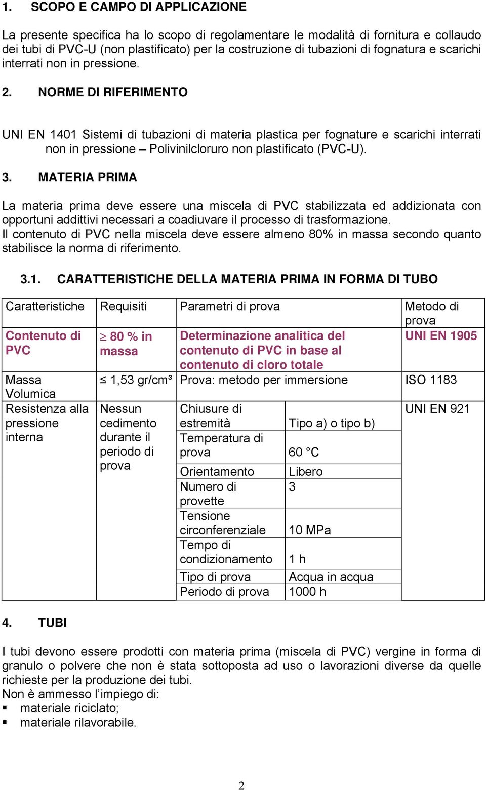 NORME DI RIFERIMENTO UNI EN 1401 Sistemi di tubazioni di materia plastica per fognature e scarichi interrati non in pressione Polivinilcloruro non plastificato (PVC-U). 3.