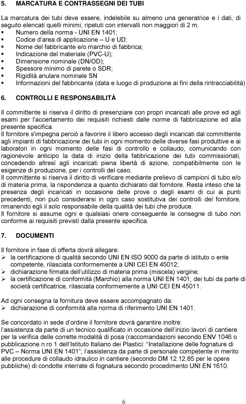 di parete o SDR; Rigidità anulare nominale SN Informazioni del fabbricante (data e luogo di produzione ai fini della rintracciabilità) 6.