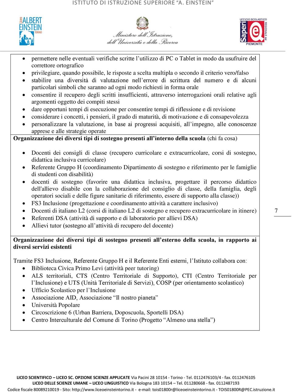 degli scritti insufficienti, attraverso interrogazioni orali relative agli argomenti oggetto dei compiti stessi dare opportuni tempi di esecuzione per consentire tempi di riflessione e di revisione