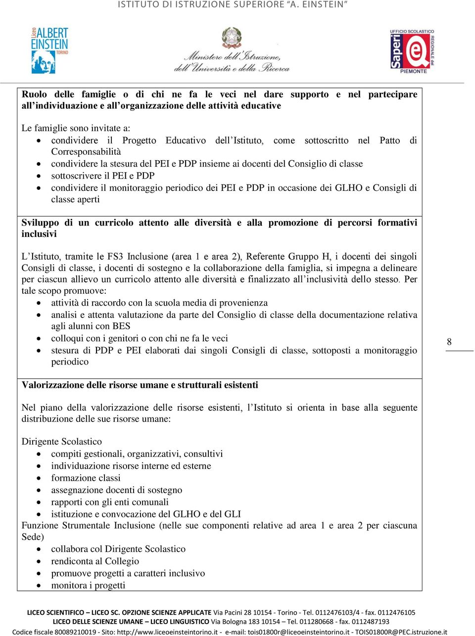 monitoraggio periodico dei PEI e PDP in occasione dei GLHO e Consigli di classe aperti Sviluppo di un curricolo attento alle diversità e alla promozione di percorsi formativi inclusivi L Istituto,