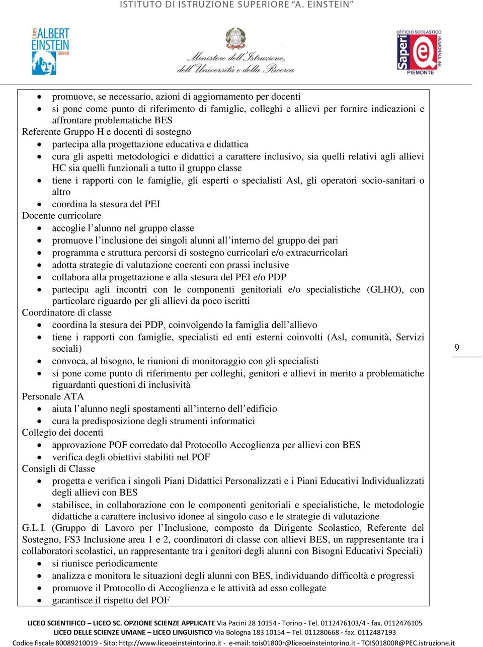 tutto il gruppo classe tiene i rapporti con le famiglie, gli esperti o specialisti Asl, gli operatori socio-sanitari o altro coordina la stesura del PEI Docente curricolare accoglie l alunno nel