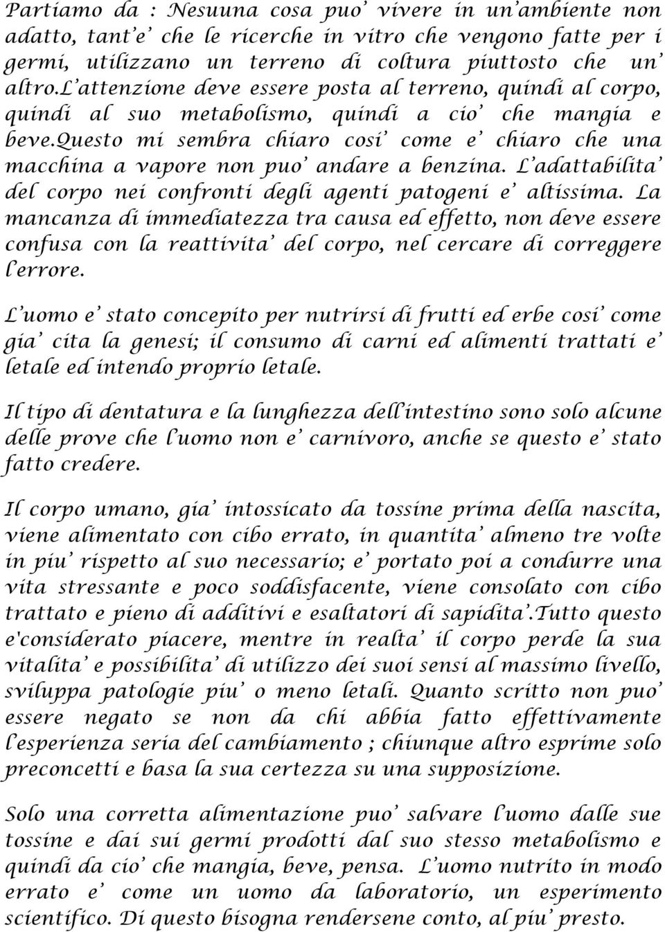 questo mi sembra chiaro cosi come e chiaro che una macchina a vapore non puo andare a benzina. L adattabilita del corpo nei confronti degli agenti patogeni e altissima.