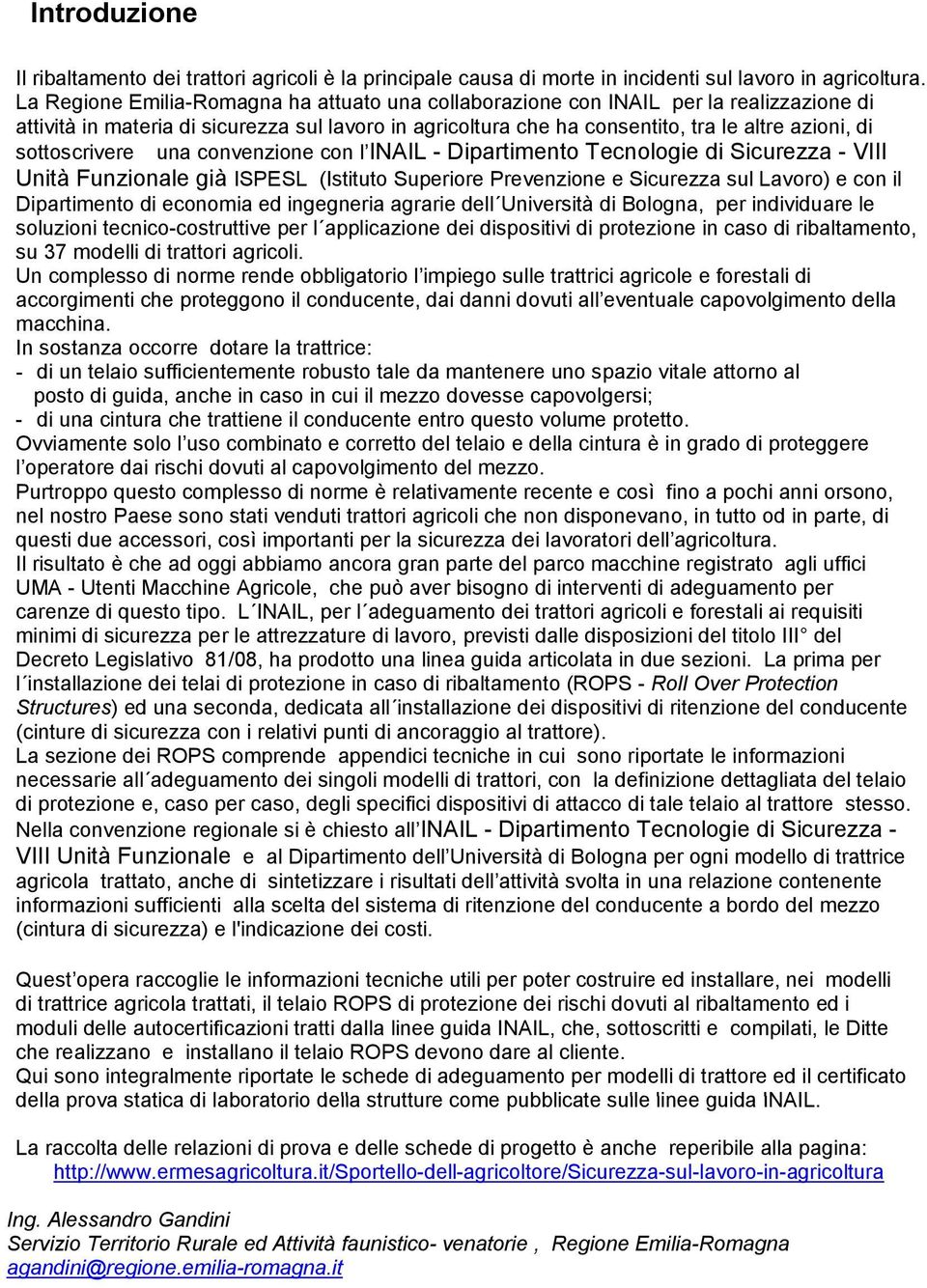 sottoscrivere una convenzione con l INAIL - Dipartimento Tecnologie di Sicurezza - VIII Unità Funzionale già ISPESL (Istituto Superiore Prevenzione e Sicurezza sul Lavoro) e con il Dipartimento di