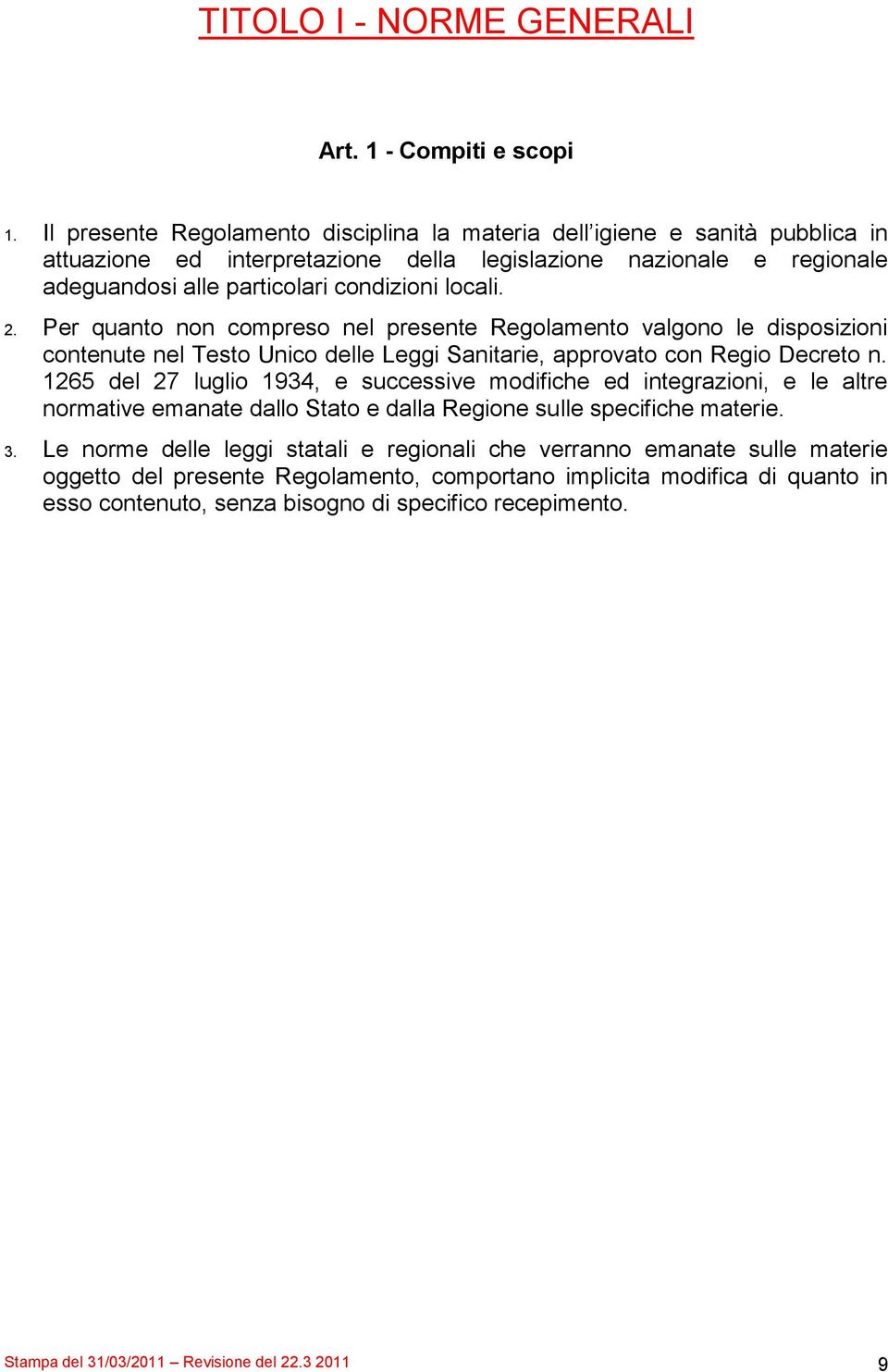 Per quanto non compreso nel presente Regolamento valgono le disposizioni contenute nel Testo Unico delle Leggi Sanitarie, approvato con Regio Decreto n.