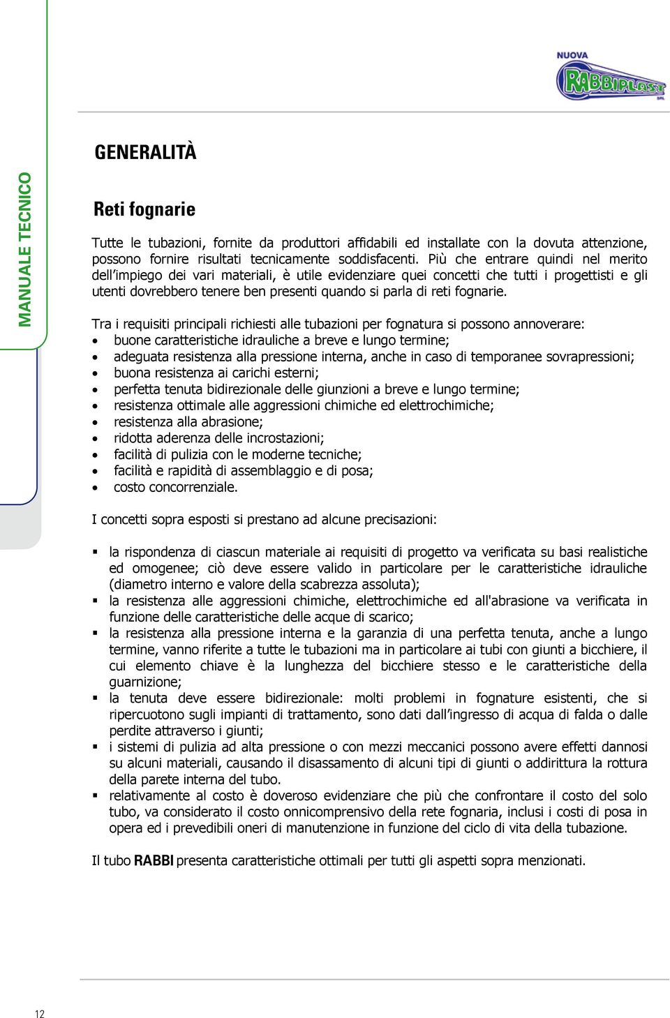 Più che entrare quindi nel merito dell impiego dei vari materiali, è utile evidenziare quei concetti che tutti i progettisti e gli utenti dovrebbero tenere ben presenti quando si parla di reti