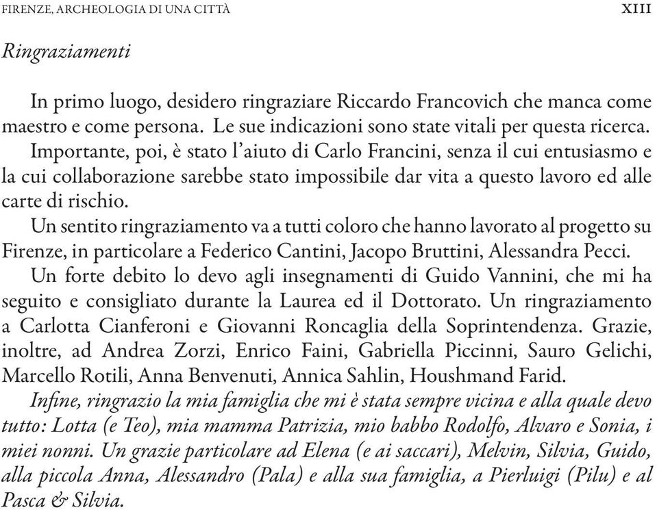 Importante, poi, è stato l aiuto di Carlo Francini, senza il cui entusiasmo e la cui collaborazione sarebbe stato impossibile dar vita a questo lavoro ed alle carte di rischio.