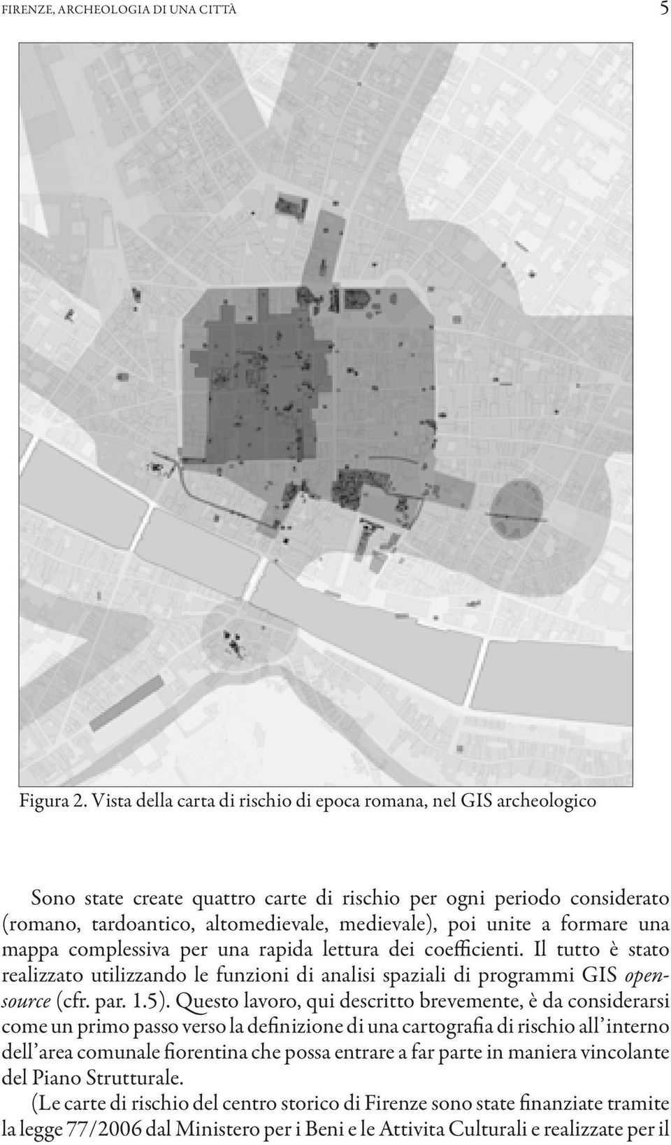 formare una mappa complessiva per una rapida lettura dei coefficienti. Il tutto è stato realizzato utilizzando le funzioni di analisi spaziali di programmi GIS opensource (cfr. par. 1.5).