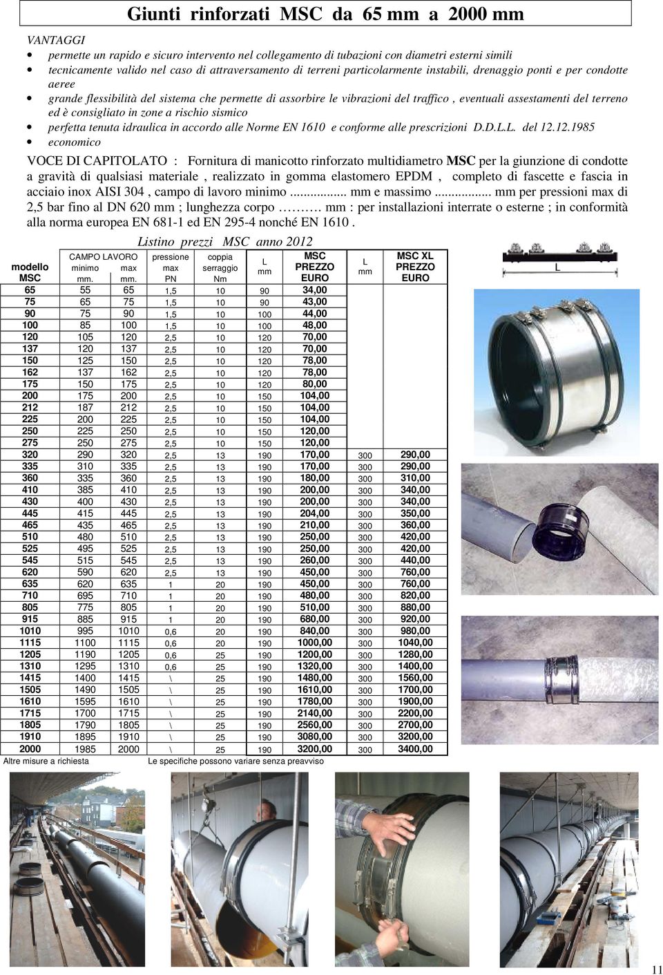 consigliato in zone a rischio sismico perfetta tenuta idraulica in accordo alle Norme EN 1610 e conforme alle prescrizioni D.D.L.L. del 12.