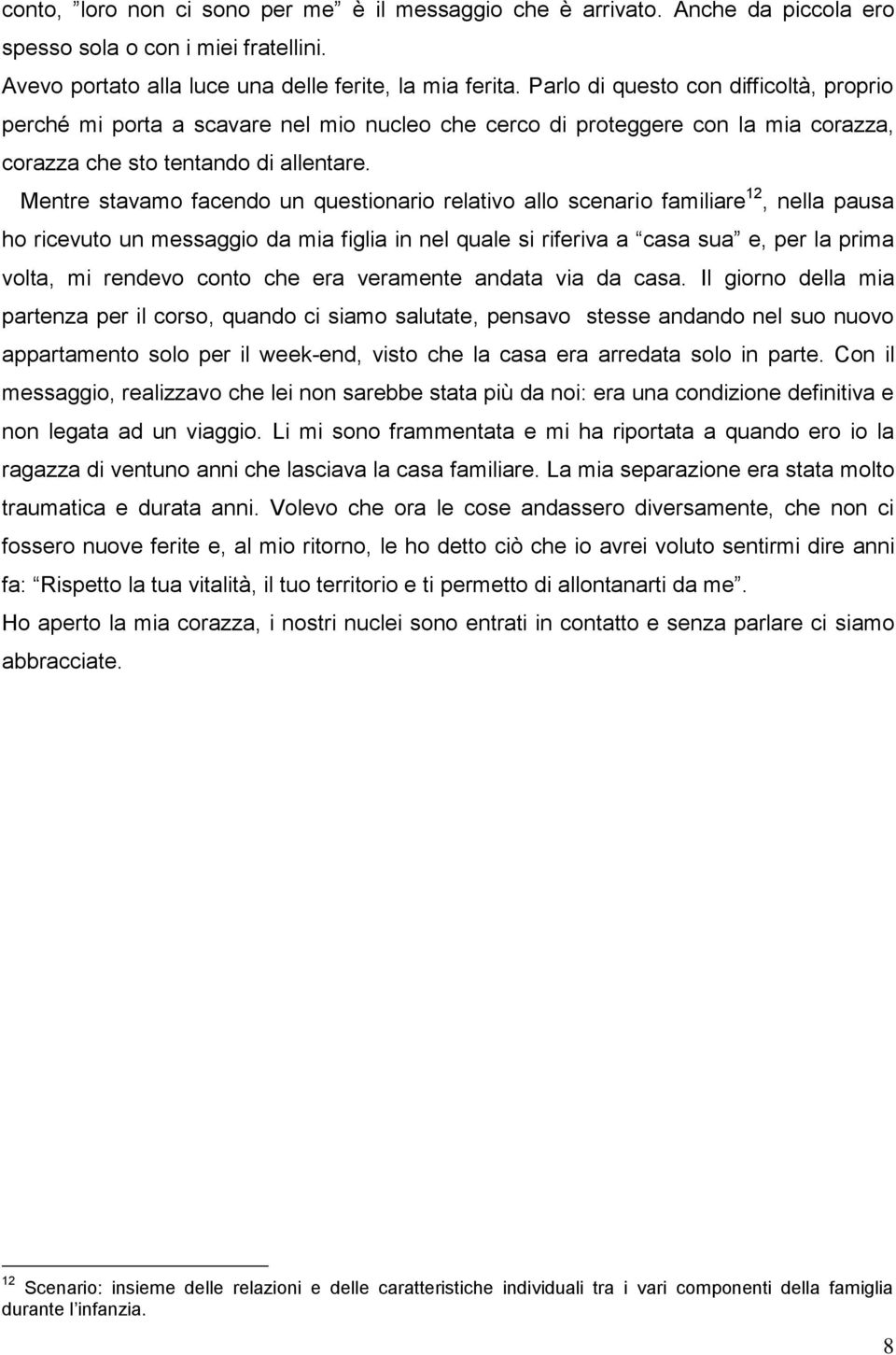 Mentre stavamo facendo un questionario relativo allo scenario familiare 12, nella pausa ho ricevuto un messaggio da mia figlia in nel quale si riferiva a casa sua e, per la prima volta, mi rendevo