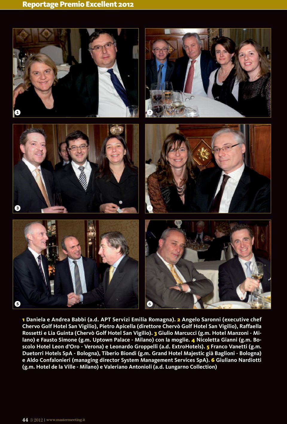 3 Giulio Marcucci (g.m. Hotel Manzoni - Milano) e Fausto Simone (g.m. Uptown Palace - Milano) con la moglie. 4 Nicoletta Gianni (g.m. Boscolo Hotel Leon d Oro - Verona) e Leonardo Groppelli (a.d. ExtroHotels).