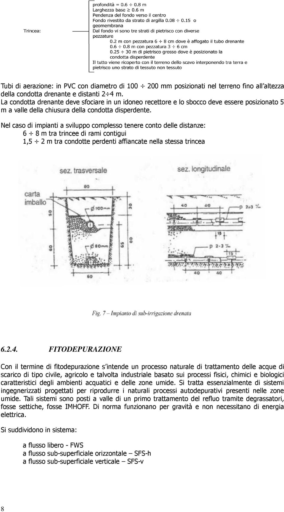 Nel caso di impianti a sviluppo complesso tenere conto delle distanze: 6 8 m tra trincee di rami contigui 1,5 2 m tra condotte perdenti affiancate nella stessa trincea 6.2.4.