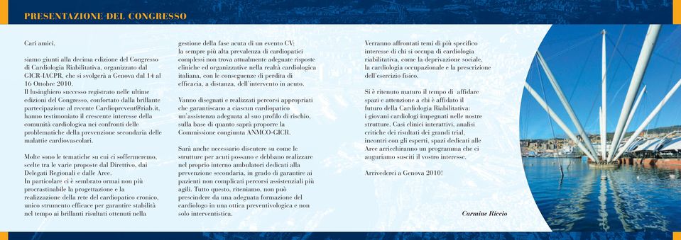 it, hanno testimoniato il crescente interesse della comunità cardiologica nei confronti delle problematiche della prevenzione secondaria delle malattie cardiovascolari.